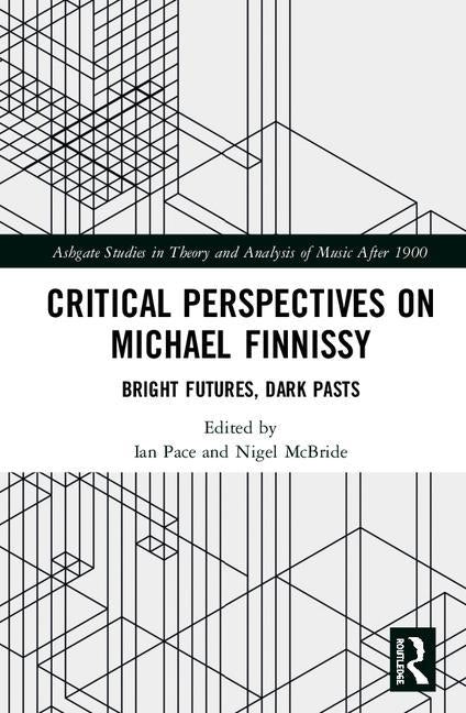 Critical Perspectives on Michael Finnissy: Bright Futures, Dark Pasts by Pace, Ian