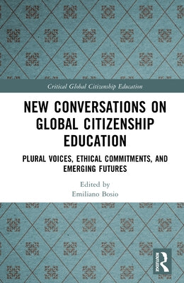 New Conversations on Global Citizenship Education: Plural Voices, Ethical Commitments, and Emerging Futures by Bosio, Emiliano