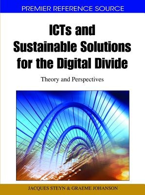 ICTs and Sustainable Solutions for the Digital Divide: Theory and Perspectives by Steyn, Jacques
