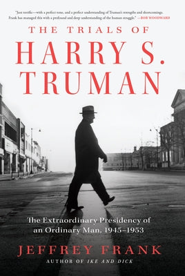 The Trials of Harry S. Truman: The Extraordinary Presidency of an Ordinary Man, 1945-1953 by Frank, Jeffrey