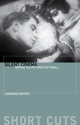 Silent Cinema: Before the Pictures Got Small by Napper, Lawrence