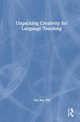 Unpacking Creativity for Language Teaching by Tin, Tan Bee