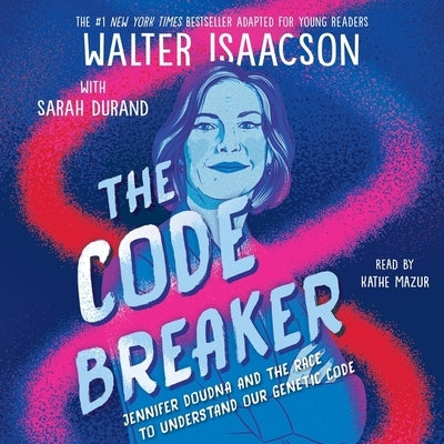 The Code Breaker -- Young Readers Edition: Jennifer Doudna and the Race to Understand Our Genetic Code by Isaacson, Walter