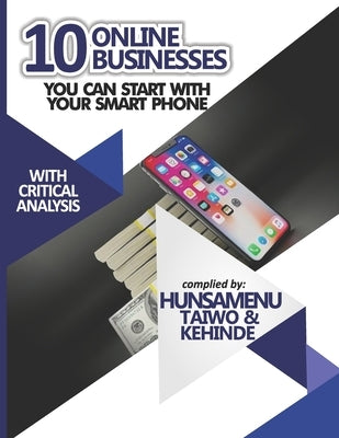 10 Online Businesses You Can Start With Your Smart Phone: Turning Your Smart Phone To A Money Generating Machine by Hunsamenu, Taiwo Jijoho