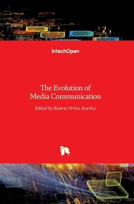The Evolution of Media Communication by Peña-Acuña, Beatriz