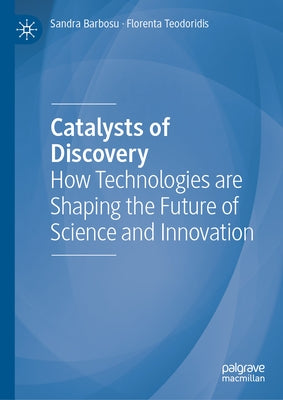 Catalysts of Discovery: How Technologies Are Shaping the Future of Science and Innovation by Barbosu, Sandra