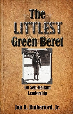 The Littlest Green Beret: Self-Reliance Learned from Special Forces and Self Leadership Honed as a Business Executive by Rutherford, Jan R.