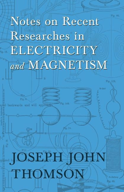 Notes on Recent Researches in Electricity and Magnetism by Thomson, Joseph John
