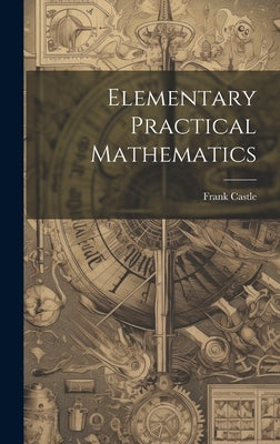Elementary Practical Mathematics by Castle, Frank