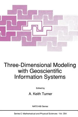 Three-Dimensional Modeling with Geoscientific Information Systems by Turner, A. K.