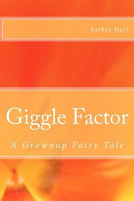 Giggle Factor: A Grownup Fairy Tale by Hart, Esther