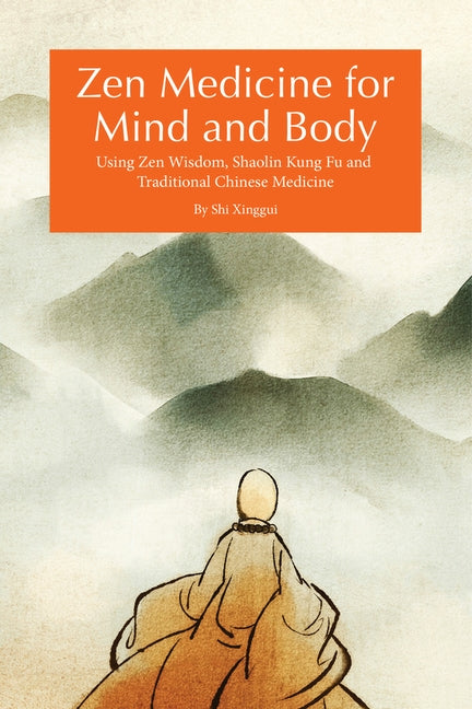 Zen Medicine for Mind and Body: Using Zen Wisdom, Shaolin Kung Fu and Traditional Chinese Medicine by Shi, Xinggui
