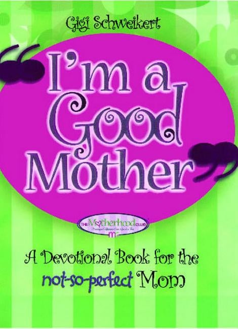 I'm a Good Mother: Affirmations for the Not-So-Perfect Mom by Schweikert, Gigi