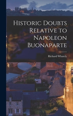 Historic Doubts Relative to Napoleon Buonaparte by Whately, Richard