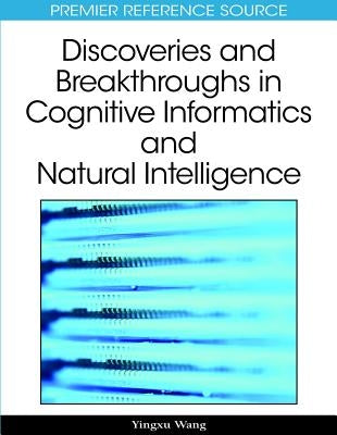 Discoveries and Breakthroughs in Cognitive Informatics and Natural Intelligence by Wang, Yingxu