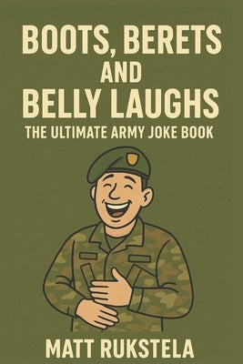 Boots, Berets, and Belly Laughs: The Ultimate Army Joke Book by Rukstela, Matt
