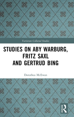 Studies on Aby Warburg, Fritz Saxl and Gertrud Bing by McEwan, Dorothea