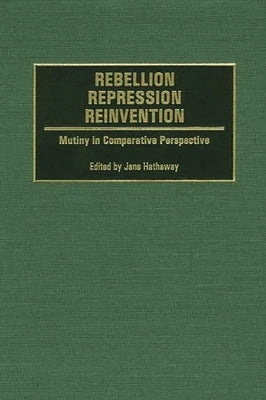 Rebellion, Repression, Reinvention: Mutiny in Comparative Perspective by Hathaway, Jane