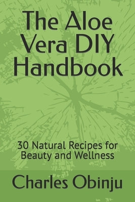 The Aloe Vera DIY Handbook: 30 Natural Recipes for Beauty and Wellness by Kiwinda, Hellen