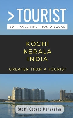 Greater Than a Tourist- Kochi Kerala India (Travel Guide Book from a Local): 50 Travel Tips from a Local by Tourist, Greater Than a.