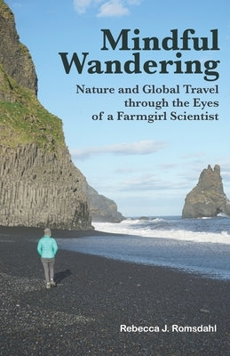 Mindful Wandering: Nature and Global Travel through the Eyes of a Farmgirl Scientist by Romsdahl, Rebecca J.