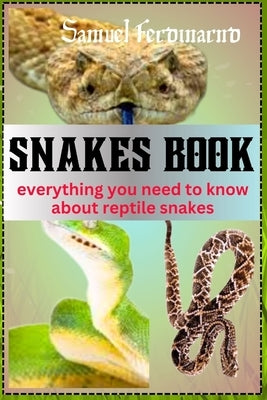 Snakes Book: Everything You Need To Know About Reptile Snakes by Ferdinard, Smauel