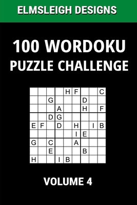 100 Wordoku Puzzle Challenge: A Word Sudoku Puzzle Book - A Letter Based Brain Teaser Puzzle Book for Puzzle lovers - Volume 4 by Designs, Elmsleigh