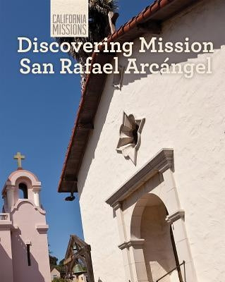 Discovering Mission San Rafael Arcángel by Connelly, Jack