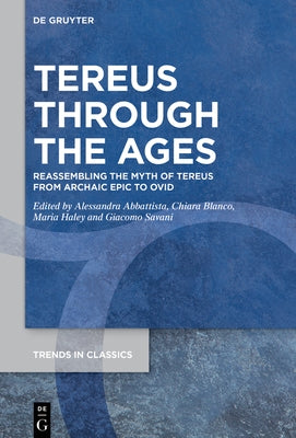 Tereus Through the Ages: Reassembling the Myth of Tereus by Abbattista, Alessandra