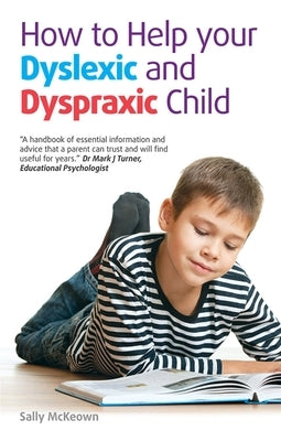 How to Help Your Dyslexic and Dyspraxic Child: A Practical Guide for Parents by McKeown, Sally