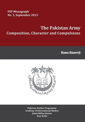 The Pakistan Army: Composition, Character and Compulsions by Banerji, Rana