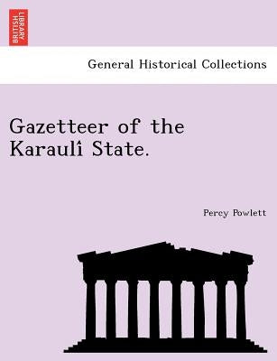 Gazetteer of the Karauli State. by Powlett, Percy