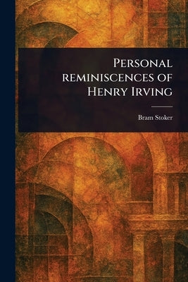 Personal Reminiscences of Henry Irving by Stoker, Bram