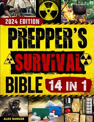 The Prepper's Survival Bible: [14 in 1] The Complete Tactical-Practical Guide to Disaster Survival Planning, Off-Grid Living, and Home Defense. by Ranger, Alex