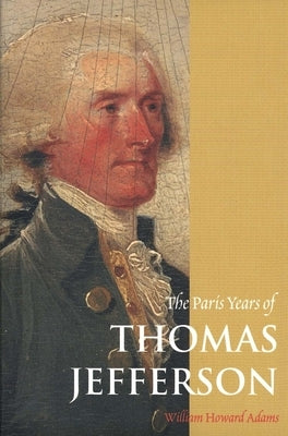 The Paris Years of Thomas Jefferson by Adams, William Howard