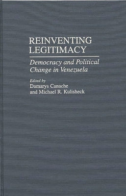 Reinventing Legitimacy: Democracy and Political Change in Venezuela by Canache, Damarys J.