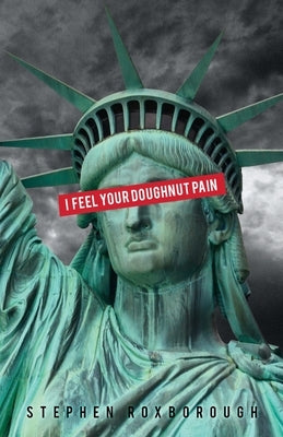 I Feel Your Doughnut Pain: over-the-counter poems to inspire the next counter-culture revolution by Roxborough, Stephen