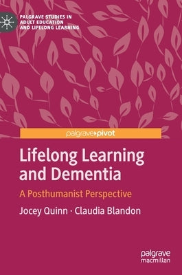 Lifelong Learning and Dementia: A Posthumanist Perspective by Quinn, Jocey