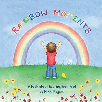 Rainbow Moments: A book about hearing from God by Rogers, Nikki