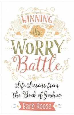 Winning the Worry Battle: Life Lessons from the Book of Joshua by Roose, Barb