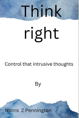 Think right: Control that intrusive thoughts by Pennington, Norris Z.