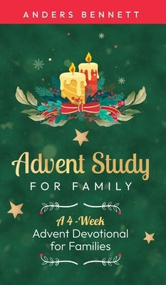 Advent Study for Family: A 4-Week Advent Devotional for Families by Bennett, Anders