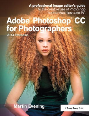 Adobe Photoshop CC for Photographers, 2014 Release: A Professional Image Editor's Guide to the Creative Use of Photoshop for the Macintosh and PC by Evening, Martin