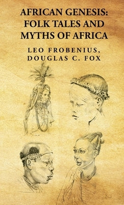 African Genesis: Folk Tales and Myths of Africa: Folk Tales and Myths of Africa: Folk Tales and Myths of Africa By: Leo Frobenius, Doug by Leo Frobenius, Douglas C. Fox