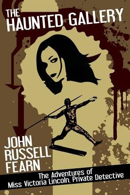 The Haunted Gallery: The Adventures of Miss Victoria Lincoln, Private Detective by Fearn, John Russell