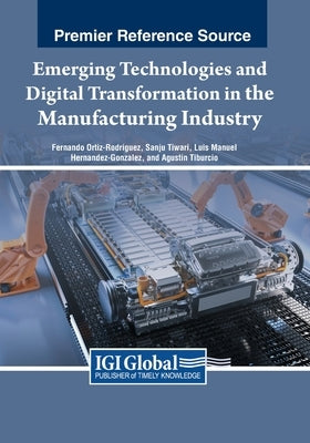 Emerging Technologies and Digital Transformation in the Manufacturing Industry by Ortiz-Rodriguez, Fernando
