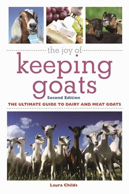 The Joy of Keeping Goats: The Ultimate Guide to Dairy and Meat Goats by Childs, Laura