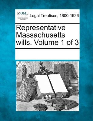 Representative Massachusetts Wills. Volume 1 of 3 by Multiple Contributors