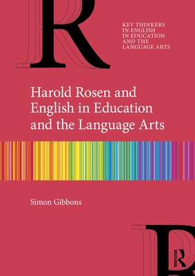 Harold Rosen and English in Education and the Language Arts by Gibbons, Simon