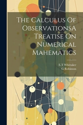 The Calculus Of ObservationsA Treatise On Numerical Mahematics by Whittaker, Et